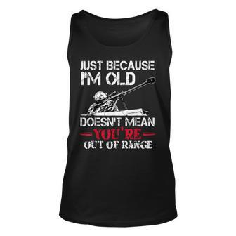 Just Because Im Old Doesnt Mean Youre Out Of Range Veteran Unisex Tank Top - Seseable