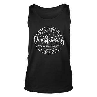 Lets Keep The Dumbfuckery To A Minimum Today Gorgeous 2022 Best Gift Men Women Tank Top Graphic Print Unisex - Thegiftio UK