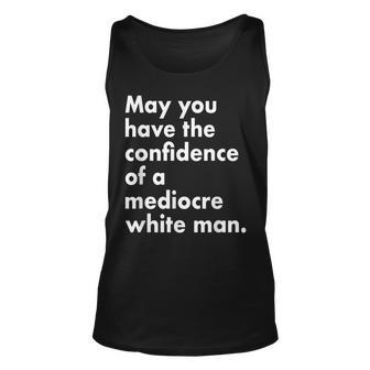 May You Have The Confidence Of A Mediocre White Man Feminist Unisex Tank Top - Seseable