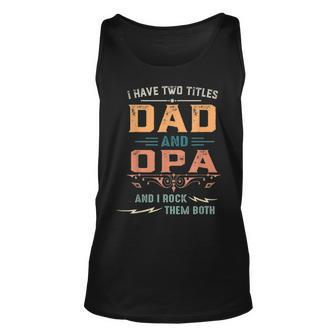 Mens Funny I Have Two Titles Dad And Opa Fathers Day Gift Unisex Tank Top - Seseable