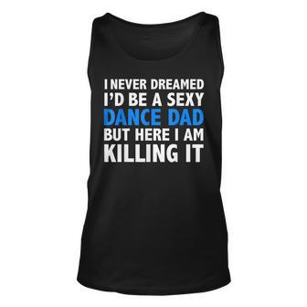 Mens Funny I Never Dreamed Id Be A Sexy Dance Dad Father Gift Unisex Tank Top - Thegiftio UK