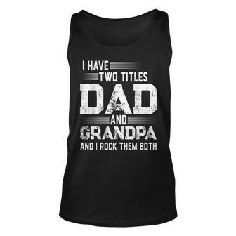 Mens Grandpa Clothing I Have Two Titles Dad And Grandpa Unisex Tank Top - Seseable