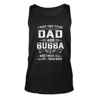 Mens I Have Two Titles Dad And Bubba Funny Fathers Day Gift Unisex Tank Top - Seseable