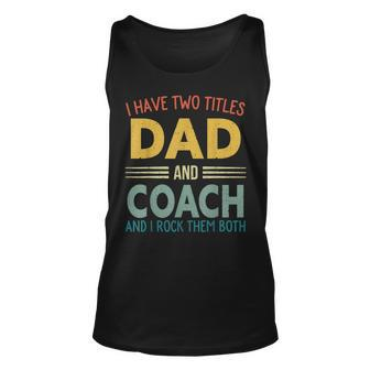 Mens I Have Two Titles Dad And Coach Vintage Fathers Day Family Unisex Tank Top - Seseable