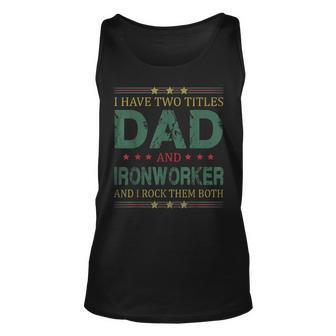 Mens I Have Two Titles Dad And Ironworker Funny Fathers Day Unisex Tank Top - Seseable