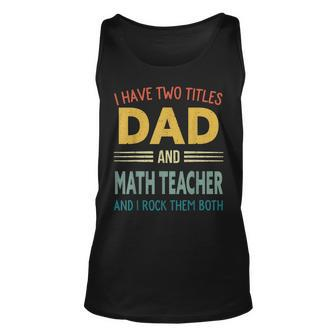 Mens I Have Two Titles Dad And Math Teacher Vintage Fathers Day Unisex Tank Top - Seseable