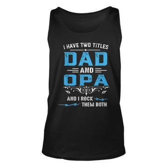 Mens I Have Two Titles Dad And Opa Fathers Day Funny Gift Unisex Tank Top - Seseable