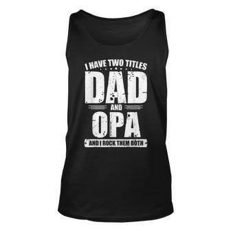 Mens I Have Two Titles Dad And Opa Funny Bday Fathers Day Gift Unisex Tank Top - Seseable
