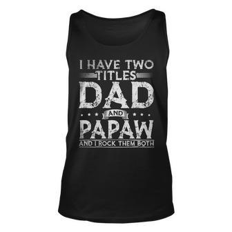 Mens I Have Two Titles Dad And Papaw Fathers Day Funny Unisex Tank Top - Seseable