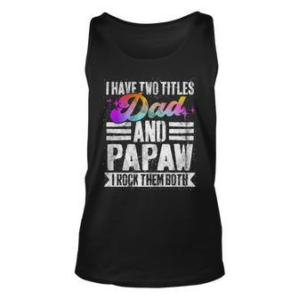 Mens I Have Two Titles Dad And Papaw Funny Papaw Unisex Tank Top - Seseable
