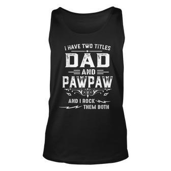 Mens I Have Two Titles Dad And Pawpaw Funny Fathers Day Gift Unisex Tank Top - Seseable