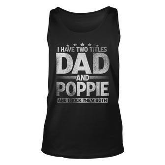 Mens I Have Two Titles Dad And Poppie Funny Fathers Day V2 Unisex Tank Top - Seseable
