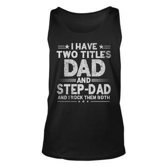 Mens I Have Two Titles Dad And Step Dad Funny Fathers Day Daddy Unisex Tank Top - Seseable