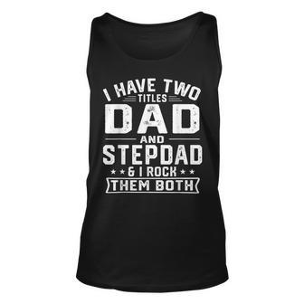 Mens I Have Two Titles Dad And Step Dad Funny Fathers Day Unisex Tank Top - Seseable