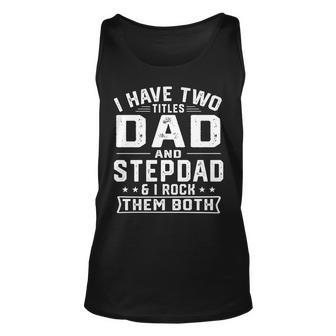 Mens I Have Two Titles Dad And Step Dad Funny Fathers Day Unisex Tank Top - Seseable