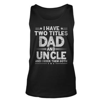 Mens I Have Two Titles Dad And Uncle Fathers Day Dad Grandpa Unisex Tank Top - Seseable