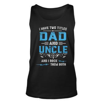Mens I Have Two Titles Dad And Uncle Fathers Day Funny Gift Unisex Tank Top - Seseable