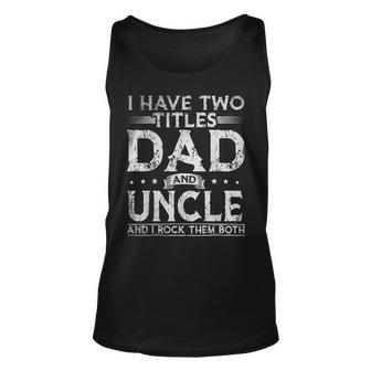 Mens I Have Two Titles Dad And Uncle Fathers Day Funny Unisex Tank Top - Seseable