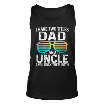 Mens I Have Two Titles Dad And Uncle I Rock Them Both Best Unisex Tank Top - Seseable