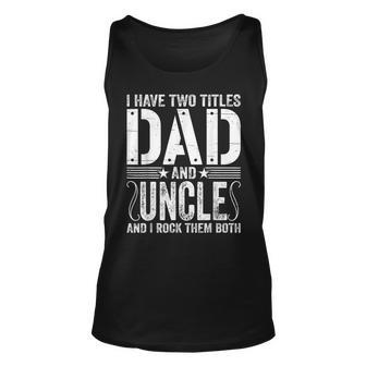 Mens I Have Two Titles Dad & Uncle Rock Them Both Fathers Day Unisex Tank Top - Seseable