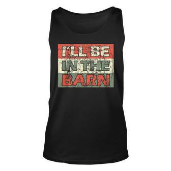 Mens Ill Be In The Barn Funny Dad Farmer Handyman Joke Vintage Unisex Tank Top - Seseable