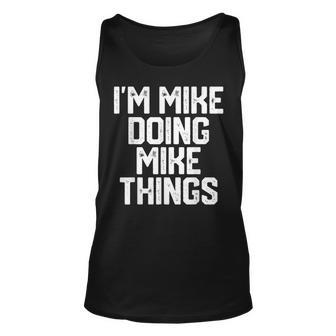 Mens Im Mike Doing Mike Things Funny Fathers Day Gift Dad Men Unisex Tank Top - Seseable