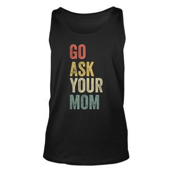 Mens Vintage Go Ask Your Mom Husband Funny Dad Fathers Day V2 Unisex Tank Top - Seseable