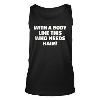 Mens With A Body Like This Who Needs Hair Funny Balding Dad Bod Unisex Tank Top - Thegiftio UK
