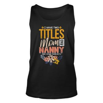 Mom And Nanny I Have Two Titles Mom And Nanny Unisex Tank Top - Seseable