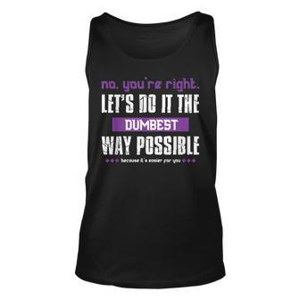 No Youre Right Lets Do It The Dumbest Way Possible Funny Unisex Tank Top - Seseable
