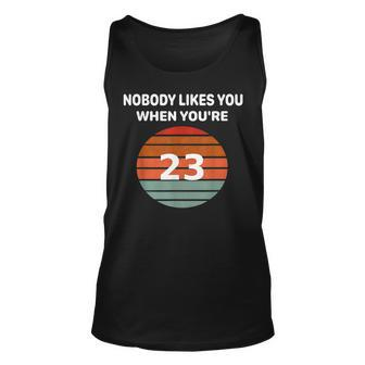 Nobody Likes You When Youre 23 Funny Birthday Retro Tee Unisex Tank Top | Mazezy
