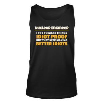 Nuclear Engineering Make Things Idiot Proof Nuclear Engineer Unisex Tank Top - Seseable