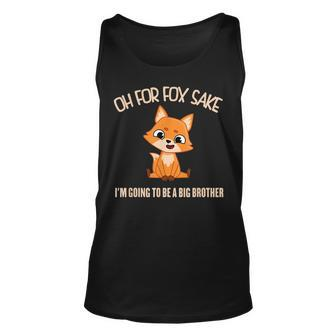 Oh For Fox Sake Im Going To Be A Big Brother Cute Cool Fox Unisex Tank Top | Mazezy