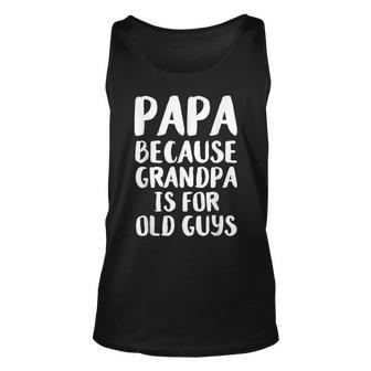 Papa Because Grandpa Is For Old Guys - Fathers Day Unisex Tank Top | Mazezy