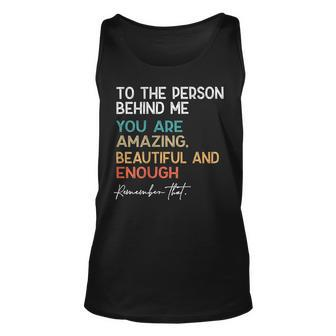 To The Person Behind Me You Are Amazing Beautiful And Enough Tank Top | Mazezy