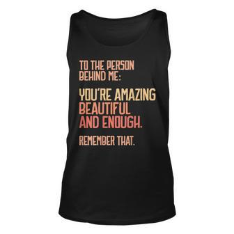 Person Behind Me Youre Amazing Beautiful Enough You Matter Unisex Tank Top | Mazezy