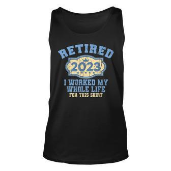 Retired 2023 I Worked My Whole Life Funny Retirement For Men Unisex Tank Top - Seseable