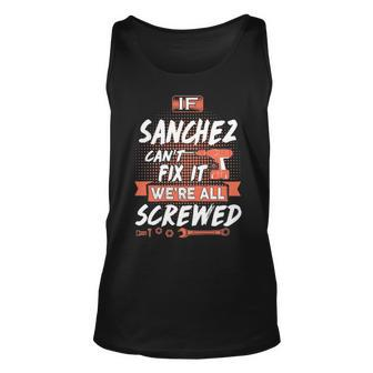 Sanchez Name Gift If Sanchez Cant Fix It Were All Screwed Unisex Tank Top - Seseable