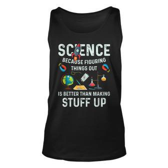 Science Because Figuring Things Out Is Better Funny Sayings Unisex Tank Top - Seseable