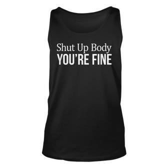 Shut Up Body - Youre Fine - Unisex Tank Top | Mazezy