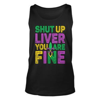 Shut Up Liver You Are Fine Funny Drinking Mardi Gras V4 Unisex Tank Top - Seseable