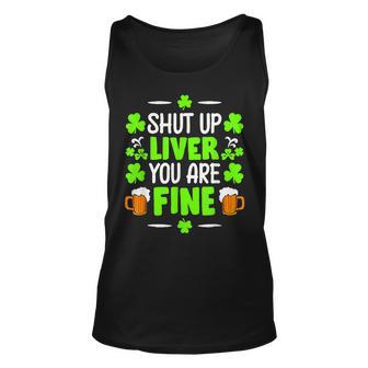 Shut Up Liver You Are Fine St Patricks Day Shamrock Clover Unisex Tank Top | Mazezy