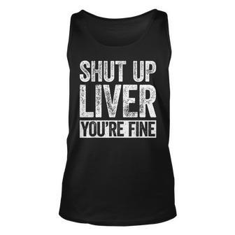 Shut Up Liver Youre Fine Drinking Unisex Tank Top | Mazezy