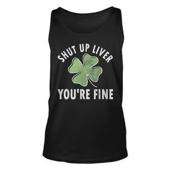 Shut Up Liver Youre Fine Saint Patricks Day Ireland Irish Unisex Tank Top - Seseable