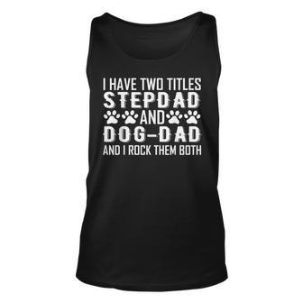 Step Dad And Dog Dad I Have Two Titles Stepdad And Dog Dad Unisex Tank Top - Seseable