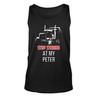 Stop Staring At My Peter Semi Funny Trucking Unisex Tank Top | Mazezy