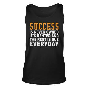 Success Is Never Owned Its Rented And Rent Is Due Everyday Unisex Tank Top | Mazezy