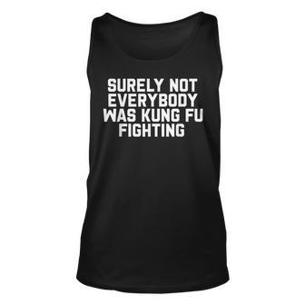 Surely Not Everybody Was Kung Fu Fighting Unisex Tank Top | Mazezy