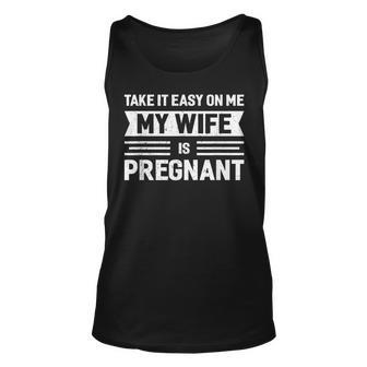Take It Easy On Me My Wife Is Pregnant Funny Vintage Father Unisex Tank Top - Seseable