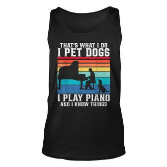That What I Do I Pet Dogs I Play Piano And I Know Things Unisex Tank Top - Seseable